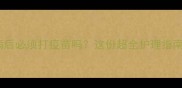 狗狗生病后必须打疫苗吗这份超全护理指南请收好