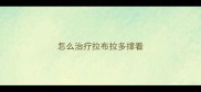 怎么治疗拉布拉多撑着
