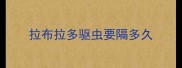 拉布拉多驱虫要隔多久