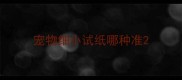 宠物细小试纸哪种准
