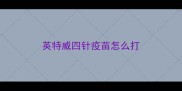 英特威四针疫苗怎么打