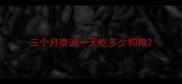 三个月泰迪一天吃多少狗粮