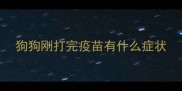狗狗刚打完疫苗有什么症状