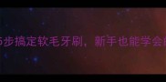 猫咪刷牙教程5步搞定软毛牙刷新手也能学会的宠物护理技巧