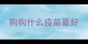 狗狗什么疫苗最好