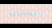 哈士奇犬体味重吗