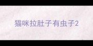 猫咪拉肚子有虫子