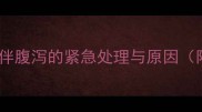 泰迪犬吐黄水泡沫伴腹泻的紧急处理与原因附专业兽医建议