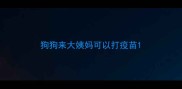 狗狗来大姨妈可以打疫苗