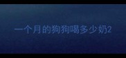 一个月的狗狗喝多少奶