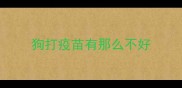 狗打疫苗有那么不好