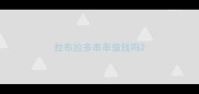 拉布拉多串串值钱吗