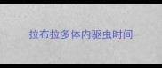 拉布拉多体内驱虫时间