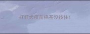 打狂犬疫苗棉签没按住