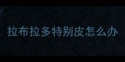 拉布拉多特别皮怎么办