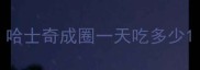 哈士奇成圈一天吃多少
