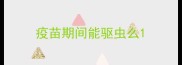 疫苗期间能驱虫么