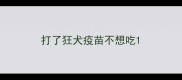 打了狂犬疫苗不想吃