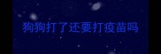 狗狗打了还要打疫苗吗