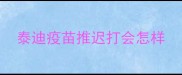 泰迪疫苗推迟打会怎样