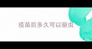 疫苗后多久可以驱虫