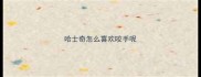 哈士奇怎么喜欢咬手呢