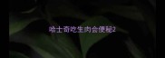 哈士奇吃生肉会便秘