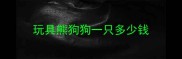 玩具熊狗狗一只多少钱