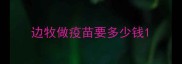 边牧做疫苗要多少钱