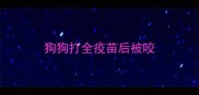 狗狗打全疫苗后被咬