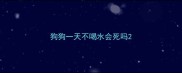 狗狗一天不喝水会死吗