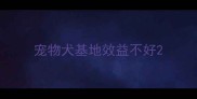 宠物犬基地效益不好