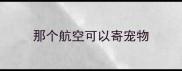 那个航空可以寄宠物