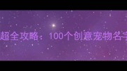 最新萌宠名字超全攻略100个创意宠物名字灵感大公开