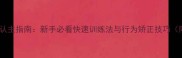 拉布拉多训练认主指南新手必看快速训练法与行为矫正技巧附视频教程