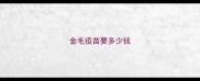 金毛疫苗要多少钱