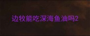 边牧能吃深海鱼油吗
