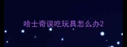 哈士奇误吃玩具怎么办