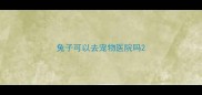 兔子可以去宠物医院吗